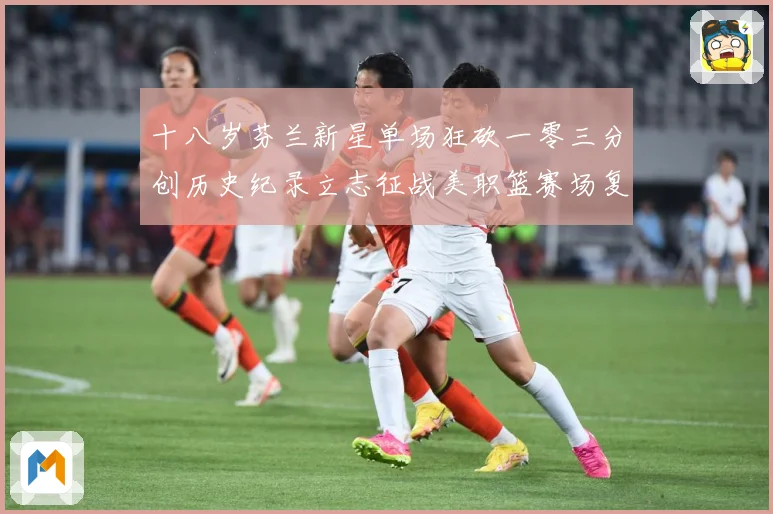 十八岁芬兰新星单场狂砍一零三分创历史纪录立志征战美职篮赛场复盘-深度解析