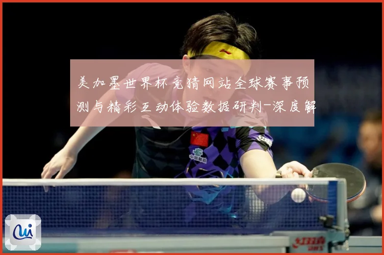 美加墨世界杯竞猜网站全球赛事预测与精彩互动体验数据研判-深度解析