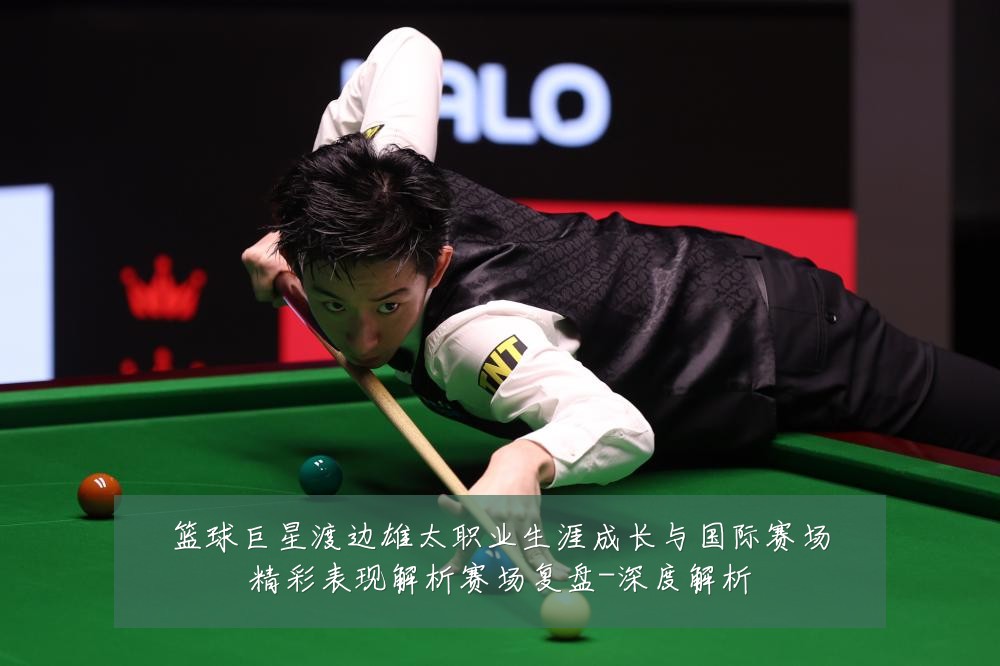 篮球巨星渡边雄太职业生涯成长与国际赛场精彩表现解析赛场复盘-深度解析