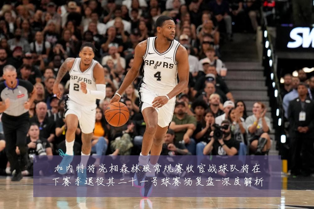 加内特将亮相森林狼常规赛收官战球队将在下赛季退役其二十一号球赛场复盘-深度解析